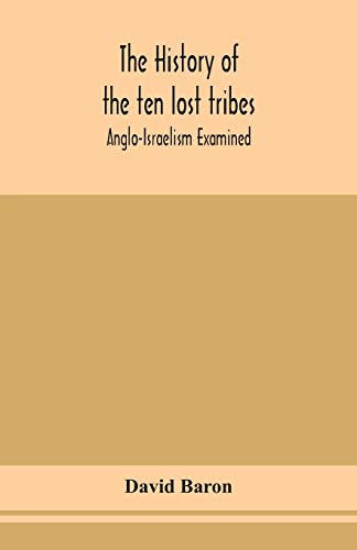 The History Of The Ten Lost Tribes; Anglo-Israelism Examined