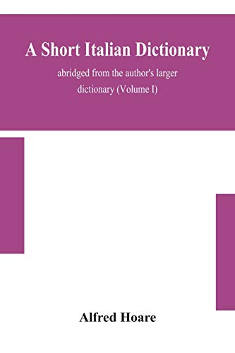 A Short Italian Dictionary; Abridged From The Author'S Larger Dictionary (Volume I)