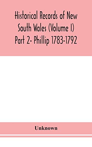 Historical Records Of New South Wales (Volume I) Part 2- Phillip 1783-1792
