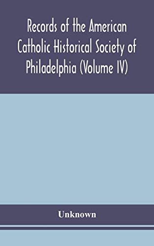Records Of The American Catholic Historical Society Of Philadelphia (Volume Iv)