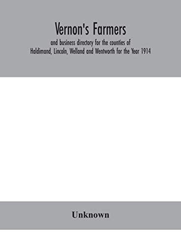 Vernon'S Farmers And Business Directory For The Counties Of Haldimand, Lincoln, Welland And Wentworth For The Year 1914