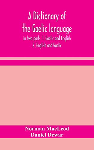 A Dictionary Of The Gaelic Language, In Two Parts. 1. Gaelic And English. - 2. English And Gaelic
