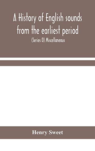 A History Of English Sounds From The Earliest Period, Including An Investigation Of The General Laws Of Sound Change, And Full Word Lists (Series D) Miscellaneous
