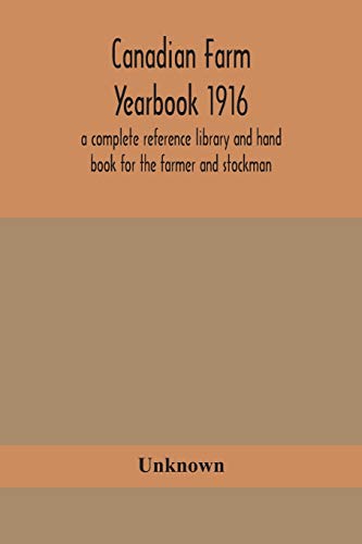 Canadian Farm Yearbook 1916; A Complete Reference Library And Hand Book For The Farmer And Stockman