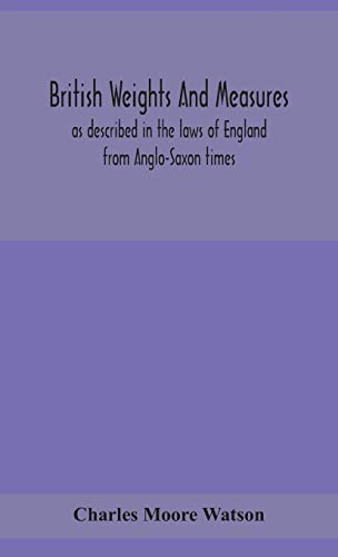British Weights And Measures As Described In The Laws Of England From Anglo-Saxon Times