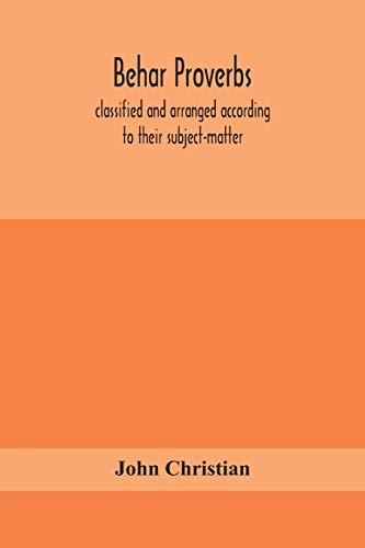 Behar Proverbs, Classified And Arranged According To Their Subject-Matter, And Translated Into English With Notes, Illustrating The Social Custom, Popular Superstitution, And Every-Day Life Of The People, And Giving The Tales And Folk-Lore On Which They A