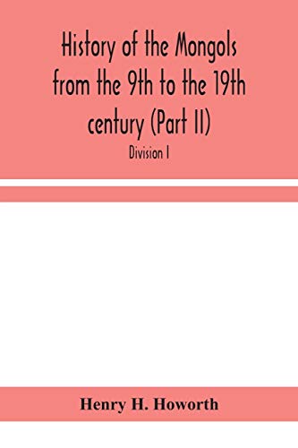 History Of The Mongols From The 9Th To The 19Th Century (Part Ii) The So-Called Tartars Of Russia And Central Asia. Divison I.