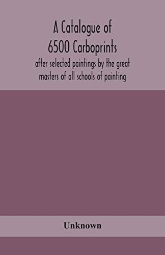 A Catalogue Of 6500 Carboprints, After Selected Paintings By The Great Masters Of All Schools Of Painting