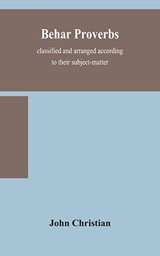 Behar Proverbs, Classified And Arranged According To Their Subject-Matter, And Translated Into English With Notes, Illustrating The Social Custom, Popular Superstitution, And Every-Day Life Of The People, And Giving The Tales And Folk-Lore On Which They A