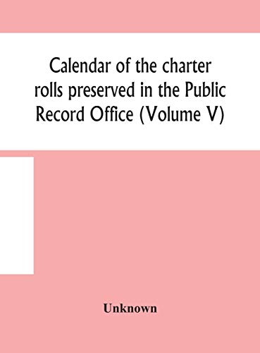 Calendar Of The Charter Rolls Preserved In The Public Record Office (Volume V) 15 Edward Iii-5 Henry V. A.D. 1341-1417