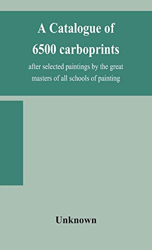 A Catalogue Of 6500 Carboprints, After Selected Paintings By The Great Masters Of All Schools Of Painting