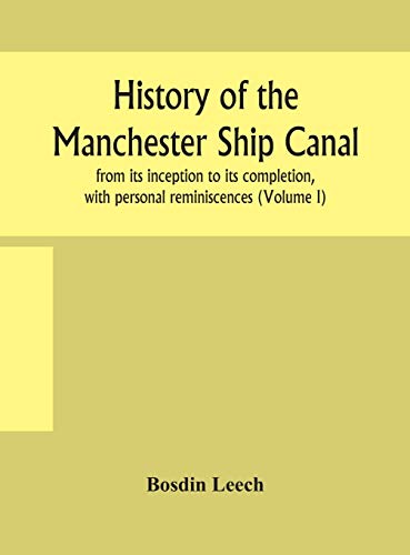 History Of The Manchester Ship Canal, From Its Inception To Its Completion, With Personal Reminiscences (Volume I)