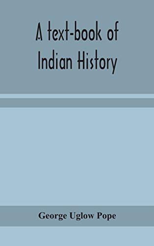 A Text-Book Of Indian History; With Geographical Notes, Genealogical Tables, Examination Questions, And Chronological, Biographical, Geographical, And General Indexes