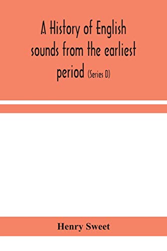 A History Of English Sounds From The Earliest Period, Including An Investigation Of The General Laws Of Sound Change, And Full Word Lists (Series D) Miscellaneous