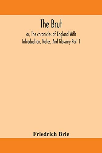 The Brut ; Or, The Chronicles Of England With Introduction, Notes, And Glossary Part 1
