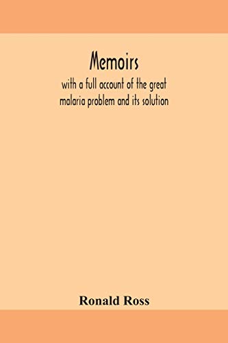 Memoirs, With A Full Account Of The Great Malaria Problem And Its Solution