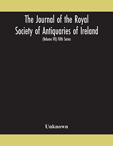 The Journal Of The Royal Society Of Antiquaries Of Ireland Formerly The Royal Historical And Archaeological Association Of Ireland Founded In 1849 The Kilkenny Archaeological Society (Volume Vii) Fifth Series