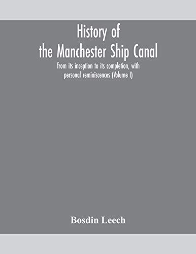 History Of The Manchester Ship Canal, From Its Inception To Its Completion, With Personal Reminiscences (Volume I)