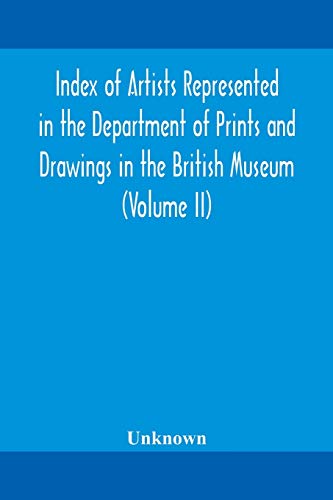 Index Of Artists Represented In The Department Of Prints And Drawings In The British Museum (Volume Ii)