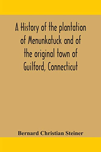 A History Of The Plantation Of Menunkatuck And Of The Original Town Of Guilford, Connecticut