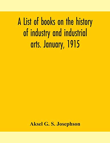 A List Of Books On The History Of Industry And Industrial Arts. January, 1915