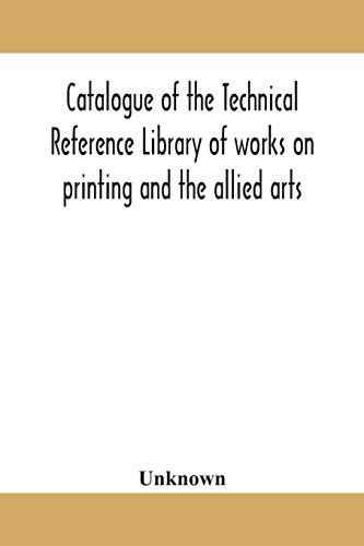 Catalogue Of The Technical Reference Library Of Works On Printing And The Allied Arts