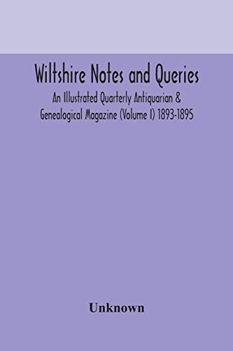 Wiltshire Notes And Queries An Illustrated Quarterly Antiquarian & Genealogical Magazine (Volume I) 1893-1895
