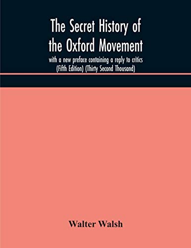 The Secret History Of The Oxford Movement, With A New Preface Containing A Reply To Critics (Fifth Edition) (Thirty Second Thousand)