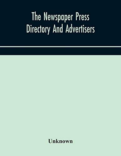 The Newspaper Press Directory And Advertisers' Guide Containing Particular Of Every Newspaper, Magazine, Review And Periodical