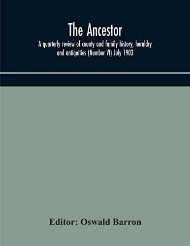 The Ancestor; A Quarterly Review Of County And Family History, Heraldry And Antiquities (Number Vi) July 1903
