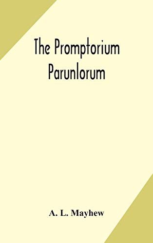 The Promptorium Parunlorum; The First English-Latin Dictionary Edited From The Manuscript In The Chapter Library At Winchester, With Introduction, Notes, And Glossaries