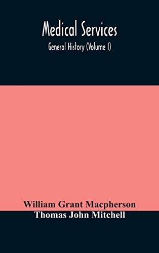 Medical Services; General History (Volume I) Medical Services In The United Kingdom In British Garrisons Overseas And During Operations Against Tsingtau, In Togoland, The Cameroons, And South-West Africa