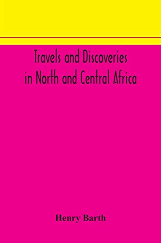Travels And Discoveries In North And Central Africa