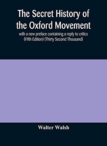 The Secret History Of The Oxford Movement, With A New Preface Containing A Reply To Critics (Fifth Edition) (Thirty Second Thousand)