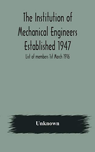 The Institution Of Mechanical Engineers Established 1947; List Of Members 1St March 1916; Articles And By-Laws