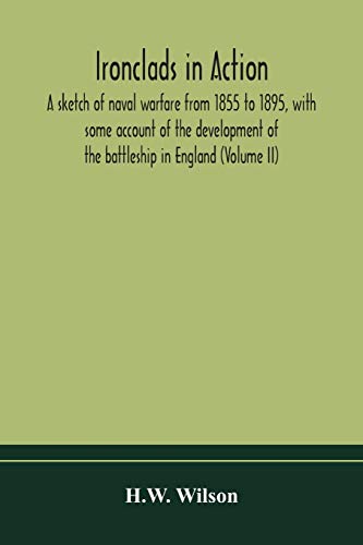 Ironclads In Action; A Sketch Of Naval Warfare From 1855 To 1895, With Some Account Of The Development Of The Battleship In England (Volume Ii)