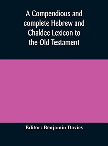 A Compendious And Complete Hebrew And Chaldee Lexicon To The Old Testament; With An English-Hebrew Index, Chiefly Founded On The Works Of Gesenius And Fürst, With Improvements From Dietrich And Other Sources