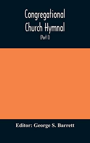 Congregational Church Hymnal;  Or, Hymns Of Worship, Praise, And Prayer Edited For The Congregational Union Of England And Wales (Part I) Hymns With Tunes