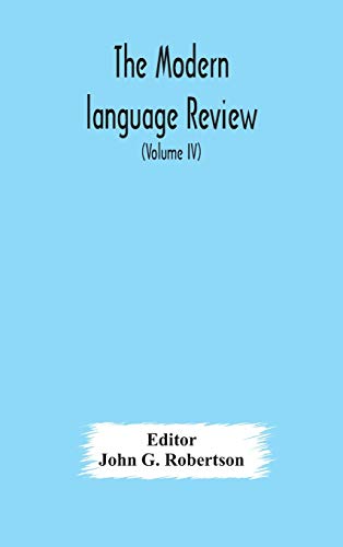 The Modern Language Review; A Quarterly Journal Devoted To The Study Of Medieval And Modern Literature And Philology (Volume Iv)