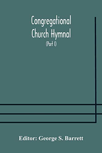 Congregational Church Hymnal;  Or, Hymns Of Worship, Praise, And Prayer Edited For The Congregational Union Of England And Wales (Part I) Hymns With Tunes