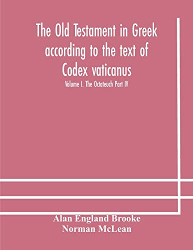 The Old Testament In Greek According To The Text Of Codex Vaticanus, Supplemented From Other Uncial Manuscripts, With A Critical Apparatus Containing The Variants Of The Chief Ancient Authorities For The Text Of The Septuagint Volume I. The Octateuch Part