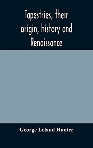 Tapestries, Their Origin, History And Renaissance