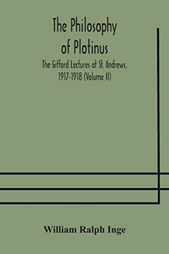The Philosophy Of Plotinus; The Gifford Lectures At St. Andrews, 1917-1918 (Volume Ii)