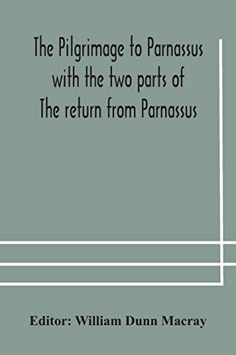 The Pilgrimage To Parnassus With The Two Parts Of The Return From Parnassus. Three Comedies Performed In St. John'S College, Cambridge, A.D. 1597-1601.