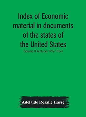 Index Of Economic Material In Documents Of The States Of The United States; (Volume-8 Kentucky 1792-1904) Prepared For The Department Of Economics And Sociology Of The Carnegie Institution Of Washington