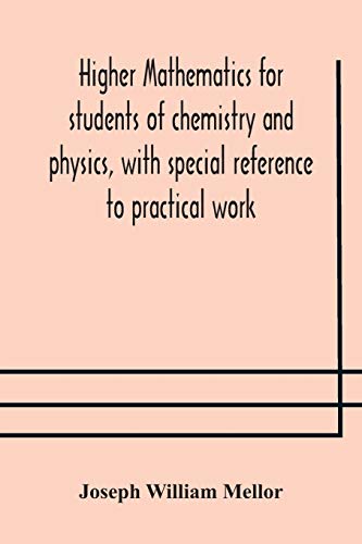 Higher Mathematics For Students Of Chemistry And Physics, With Special Reference To Practical Work