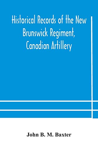 Historical Records Of The New Brunswick Regiment, Canadian Artillery