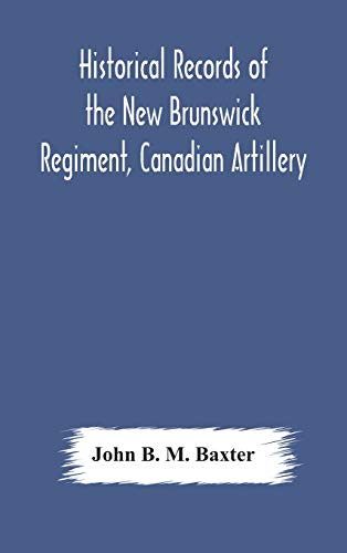 Historical Records Of The New Brunswick Regiment, Canadian Artillery