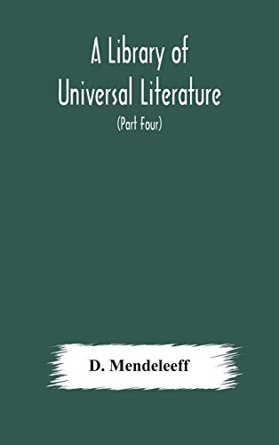 A Library Of Universal Literature; Comprising Science, Biography, Fiction And The Great Orations; The Principles Of Chemistry (Part Four)