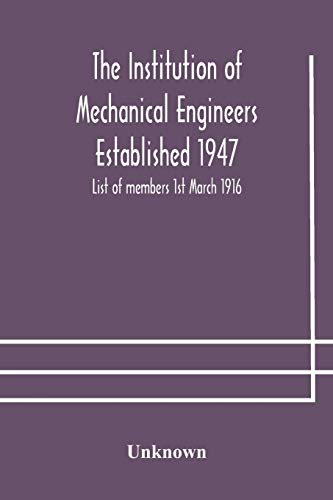 The Institution Of Mechanical Engineers Established 1947; List Of Members 1St March 1916; Articles And By-Laws